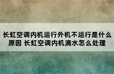 长虹空调内机运行外机不运行是什么原因 长虹空调内机滴水怎么处理